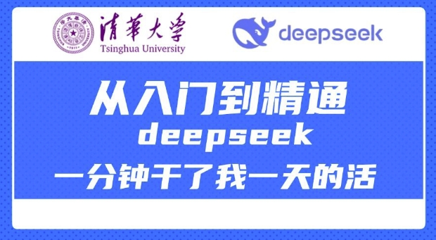 清华大学讲DeepSeek最全教程，从入门到精通，deepseek一分钟干了我一天的活-木木创业基地项目网