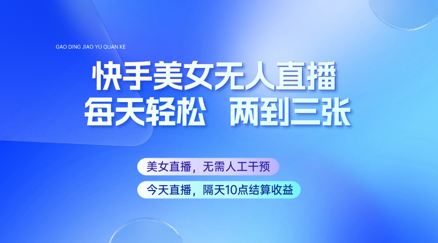 快手美女无人直播，每天最少一到两张，全程托管无需人工干涉-木木创业基地项目网