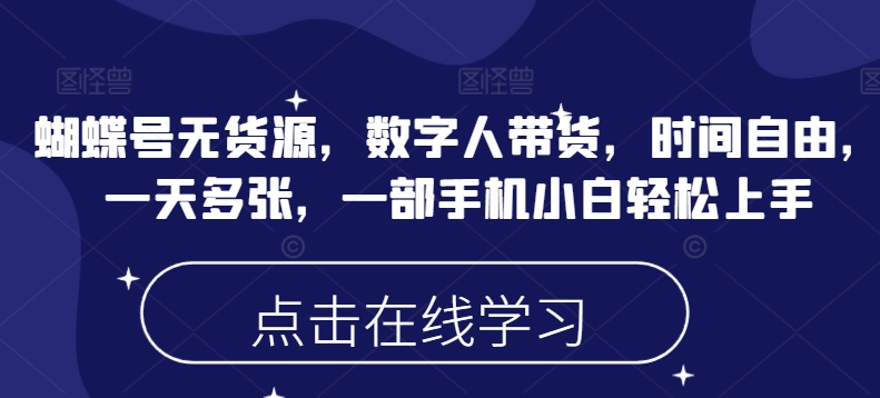 蝴蝶号无货源，数字人带货，时间自由，一天多张，一部手机小白轻松上手-木木创业基地项目网