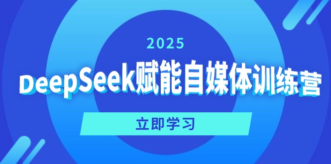 （14460期）DeepSeek赋能自媒体训练营，定位、变现、爆文全攻略！-木木创业基地项目网