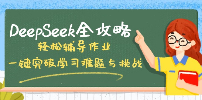 （14459期）DeepSeek全攻略，轻松辅导作业，一键突破学习难题与挑战！-木木创业基地项目网