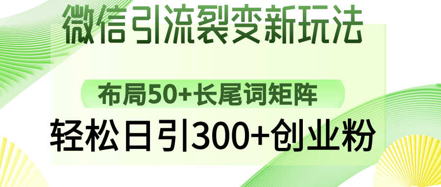 （14451期）微信引流裂变新玩法：布局50+长尾词矩阵，轻松日引300+创业粉-木木创业基地项目网