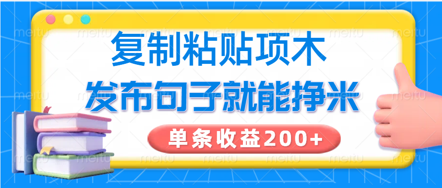 复制粘贴小项目，发布句子就能赚米，单条收益200+-木木创业基地项目网