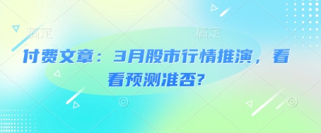 付费文章：3月股市行情推演，看看预测准否?-木木创业基地项目网