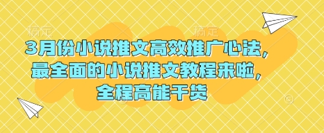 3月份小说推文高效推广心法，最全面的小说推文教程来啦，全程高能干货-木木创业基地项目网