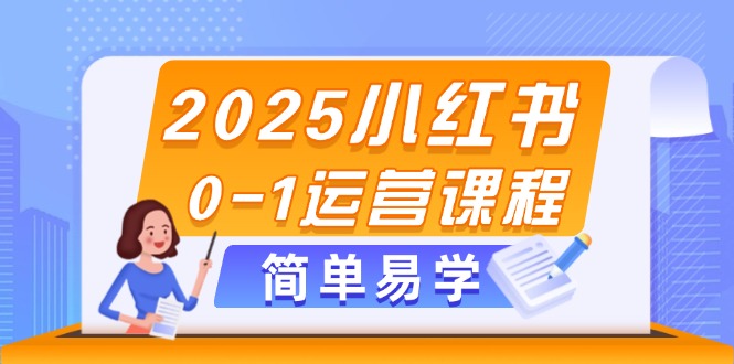 （14719期）2025小红书0-1运营课程，选品、素材、笔记制作与发布技巧-木木创业基地项目网