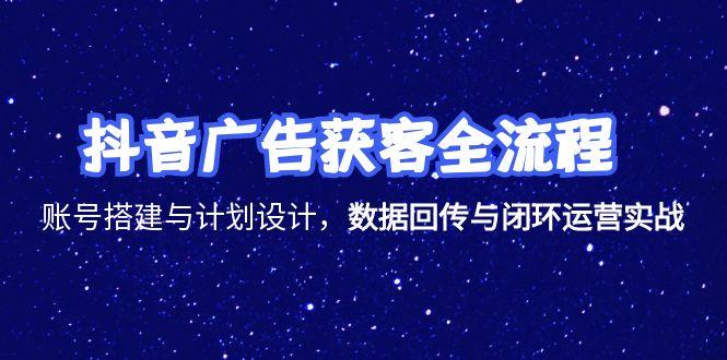 （15122期）抖音广告获客全流程，账号搭建与计划设计，数据回传与闭环运营实战-木木创业基地项目网