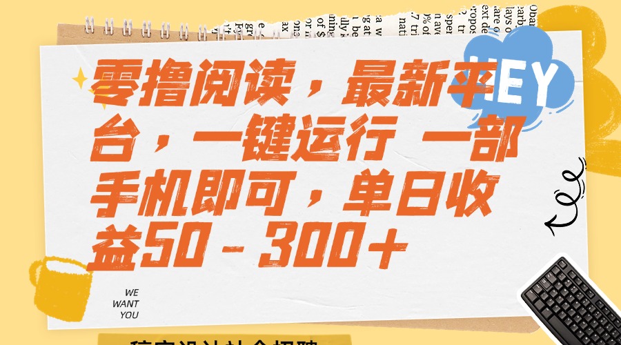 （15201期）零撸阅读，最新平台，一键运行 一部手机即可，单日收益50-300+-木木创业基地项目网