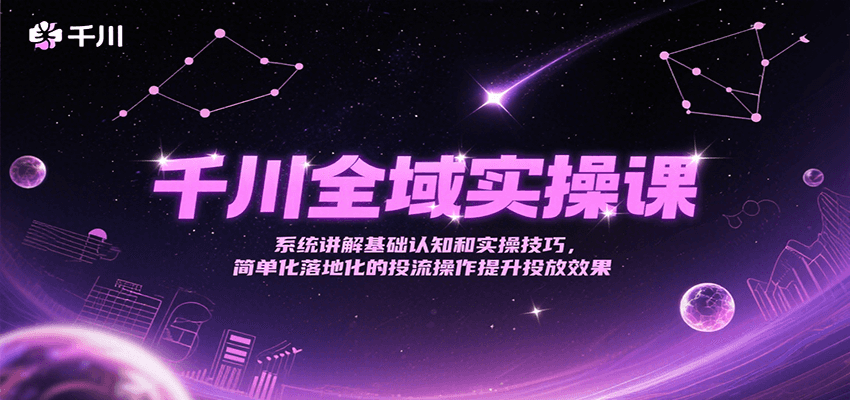 千川全域实操课，系统讲解基础认知和实操技巧，简单化落地化的投流操作提升投放效果-木木创业基地项目网