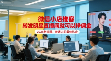 微信小店推客，转发明星直播间就可以挣佣金，2025新机遇，普通人的最佳机会-木木创业基地项目网
