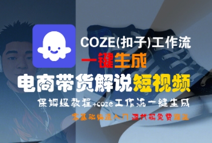 COZE(扣子)工作流一键生成电商带货解说短视频，保姆级教程，0基础快手入门-木木创业基地项目网
