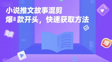 小说推文故事混剪爆款开头，快速获取方法-木木创业基地项目网