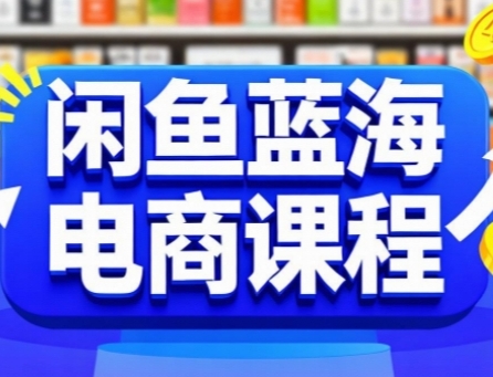 闲鱼蓝海电商课程，手把手助你快速上手，轻松实现闲鱼稳定盈利-木木创业基地项目网