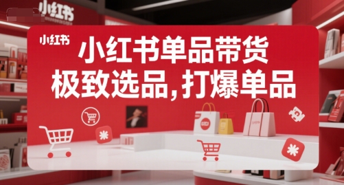 小红书单品带货，极致选品，打爆单品-木木创业基地项目网