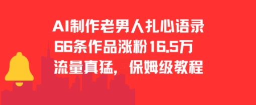 AI制作老男人扎心语录，66作品涨粉16.5w，流量真猛，保姆级教程-木木创业基地项目网