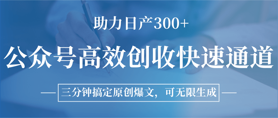 公众号高效创收快速通道，三分钟搞定原创爆文，助力日产300+-木木创业基地项目网