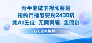 新手能做的视频赛道 万播放变现2.4k 纯AI生成无需剪辑全原创-木木创业基地项目网